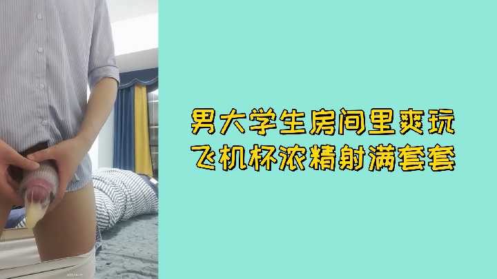 寂寞男大生房中狂操飞机杯 淫精爆发射满透明套套